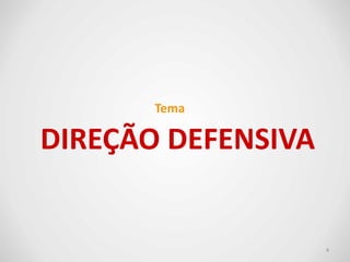 DIREÇÃO DEFENSIVA
4
Tema
 