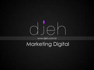 www.djeh.com.br


Marketing Digital
 