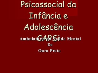 Centro de Atenção Psicossocial da Infância e Adolescência CAPSi Ambulatório da Saúde Mental De Ouro Preto  