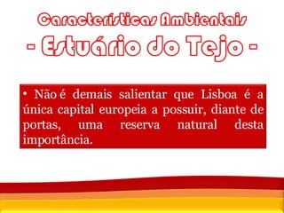 Fonte:  Censos 2001, INE Não é demais salientar que Lisboa é a única capital europeia a possuir, diante de portas, uma reserva natural desta importância. 