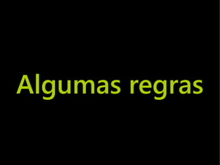 Algumas regras
 