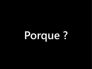 Porque ?
 