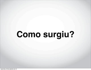 Como surgiu?


sexta-feira, 28 de setembro de 12
 