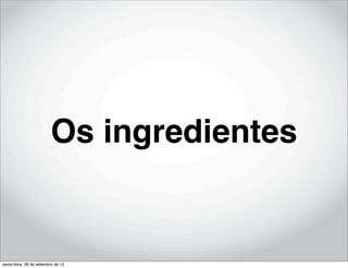 Os ingredientes


sexta-feira, 28 de setembro de 12
 