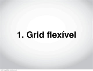 1. Grid ﬂexível


sexta-feira, 28 de setembro de 12
 