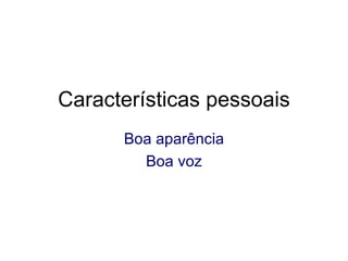 Características pessoais Boa aparência Boa voz 