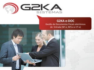 G2KA e-DOC
Gestão de Documentos Fiscais eletrônicos
    de Entrada (NF-e, NFS-e e CT-e)
 