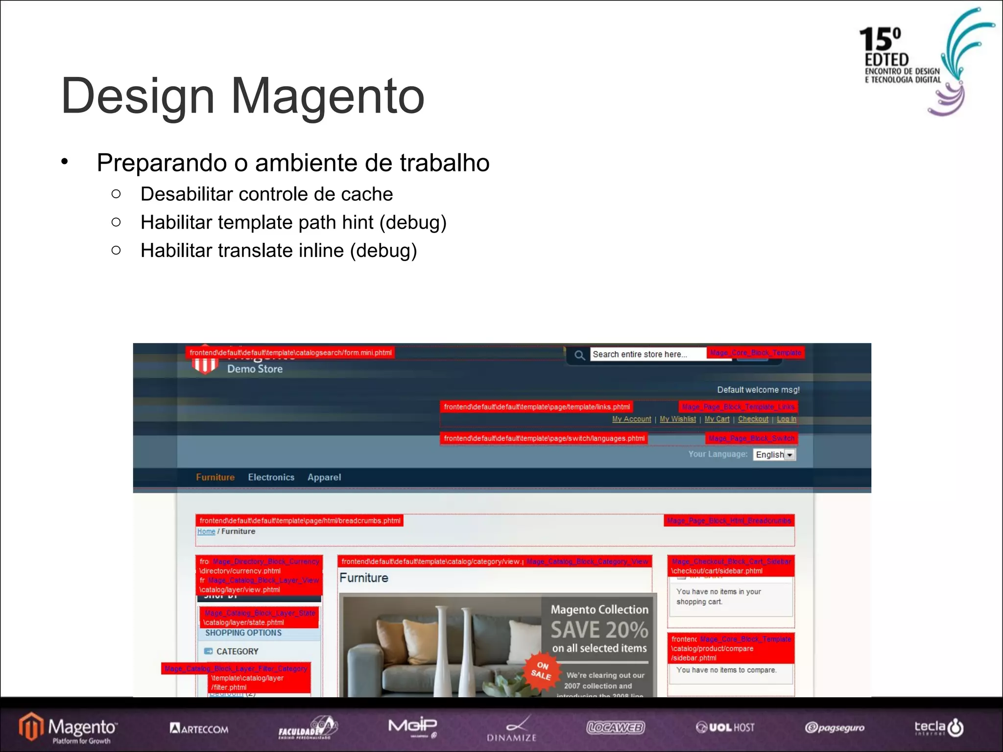 Design Magento Preparando o ambiente de trabalho Desabilitar controle de cache Habilitar template path hint (debug) ‏ Habilitar translate inline (debug) ‏ 
