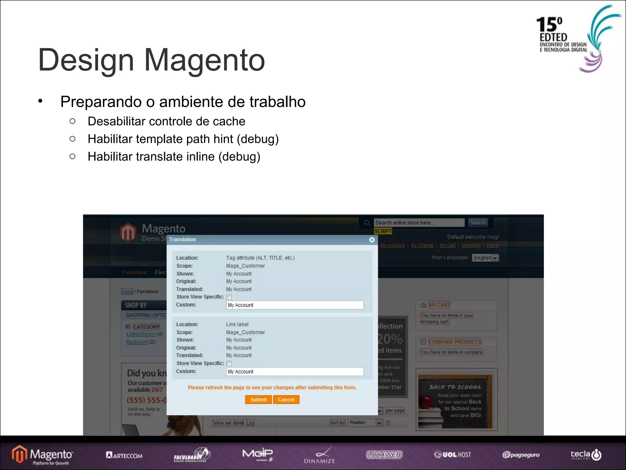 Design Magento Preparando o ambiente de trabalho Desabilitar controle de cache Habilitar template path hint (debug) ‏ Habilitar translate inline (debug) ‏ 