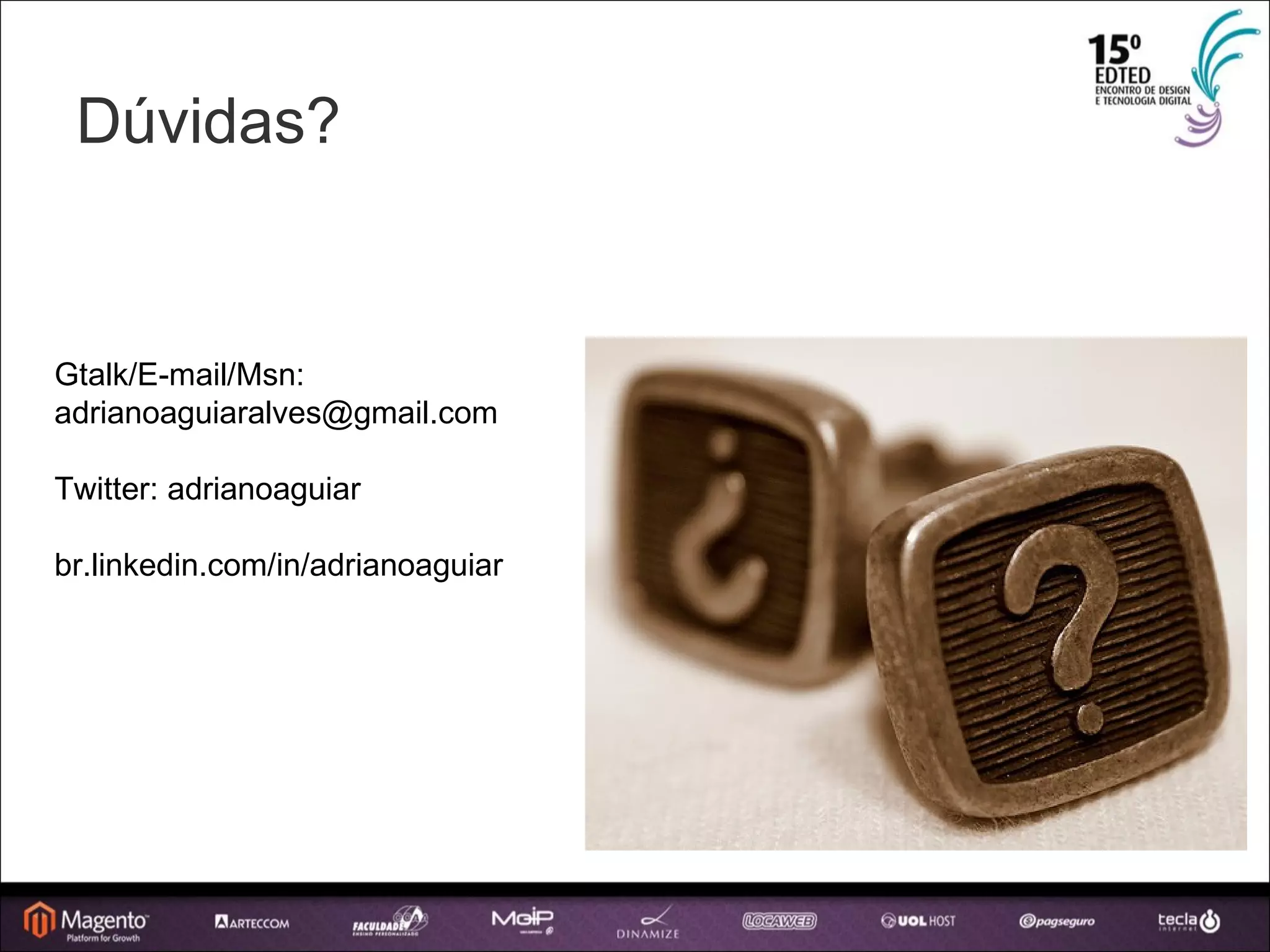 Dúvidas? Gtalk/E-mail/Msn: [email_address] Twitter: adrianoaguiar br.linkedin.com/in/adrianoaguiar 