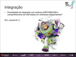 Integração Possibilidade de integração com sistemas ERP/CRM/CMS e compartilhamento de informações em ambientes independentes? Sim, é possível =) ‏ 