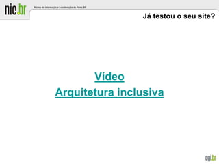 Já testou o seu site?
Vídeo
Arquitetura inclusiva
Foto: Flickr.com - Baddog_
 
