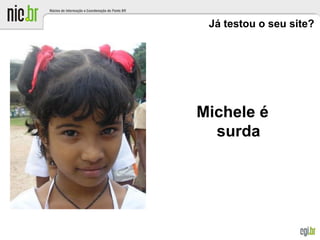 Já testou o seu site?
Michele é
surda
 