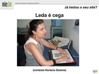 Já testou o seu site?
Leda é cega
(cortesia Horácio Soares)
 