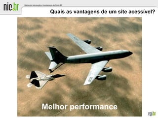 Quais as vantagens de um site acessível?
Melhor performance
 