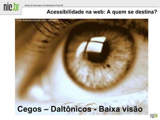 Acessibilidade na web: A quem se destina?
Cegos – Daltônicos - Baixa visão
Foto: everystockphoto.com - namida-k
 