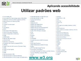 Aplicando acessibilidade
Utilizar padrões web
www.w3.org
 