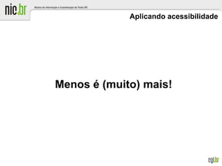 Aplicando acessibilidade
Menos é (muito) mais!
 