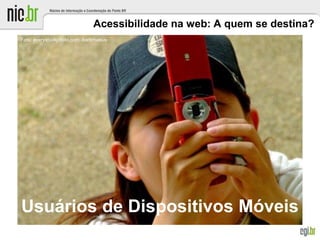 Acessibilidade na web: A quem se destina?
Usuários de Dispositivos Móveis
Foto: everystockphoto.com -bartimaeus-
 