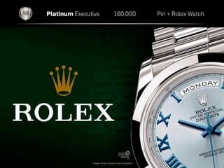 Platinum Executive 160.000 Pin + Rolex Watch
Image merely serves as an illustration
 