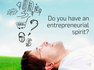 Do you have an
entrepreneurial
spirit?
 
