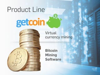 Virtual
currency mining
Product Line
Bitcoin
Mining
Software
 