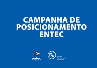 CAMPANHA DE
POSICIONAMENTO
ENTEC
 