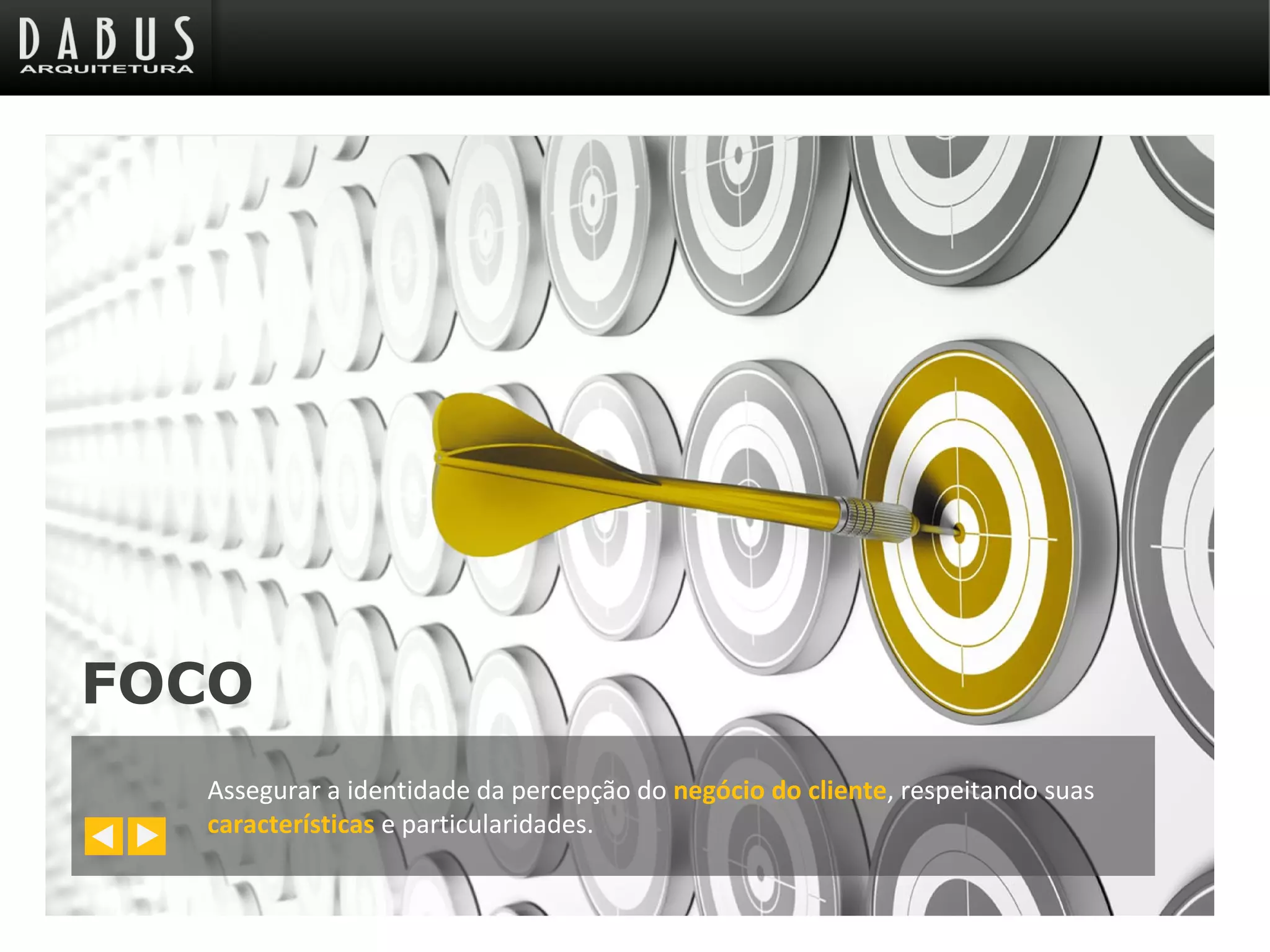 FOCO
Assegurar a identidade da percepção do negócio do cliente, respeitando suas
características e particularidades.
 