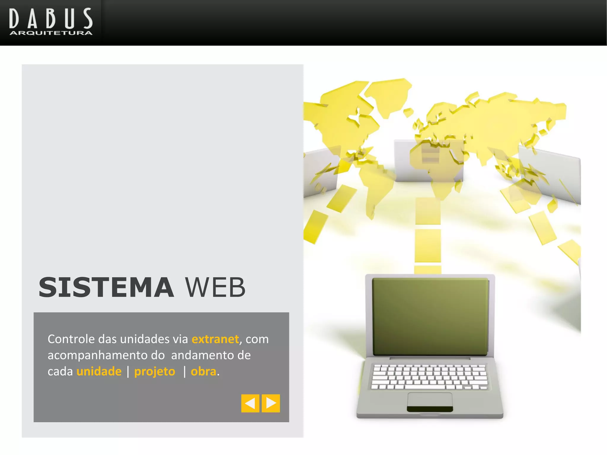 SISTEMA WEB
Controle das unidades via extranet, com
acompanhamento do andamento de
cada unidade | projeto | obra.
 