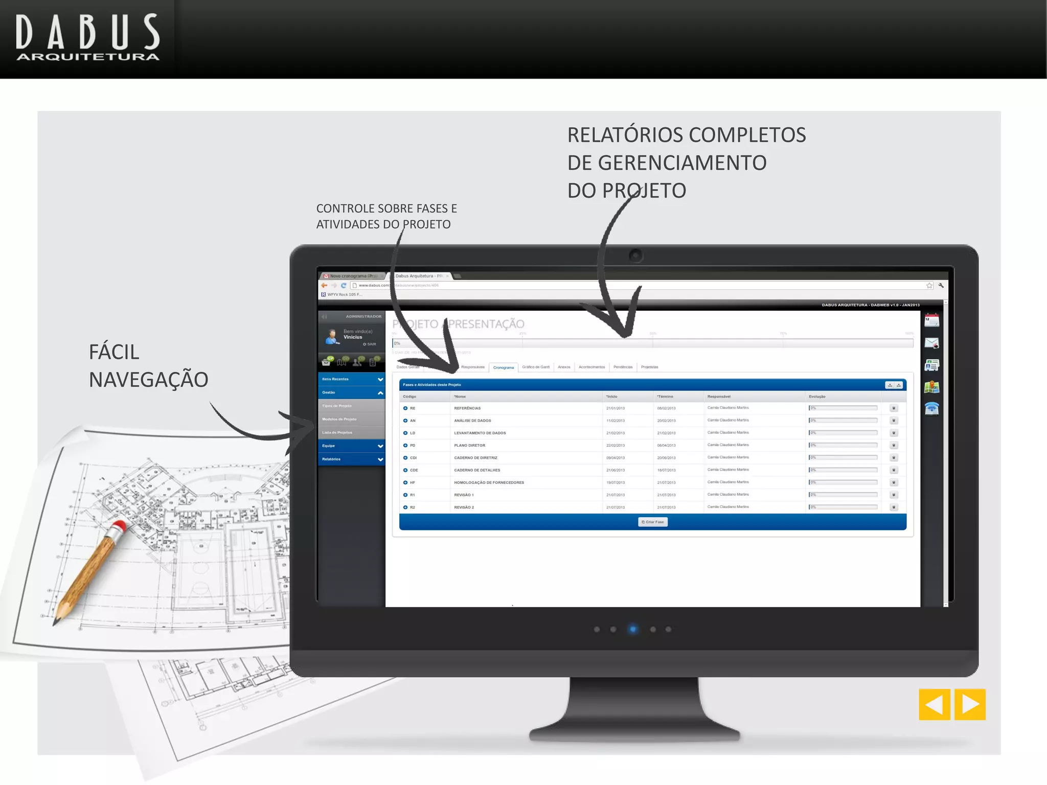 FÁCIL
NAVEGAÇÃO
CONTROLE SOBRE FASES E
ATIVIDADES DO PROJETO
RELATÓRIOS COMPLETOS
DE GERENCIAMENTO
DO PROJETO
 