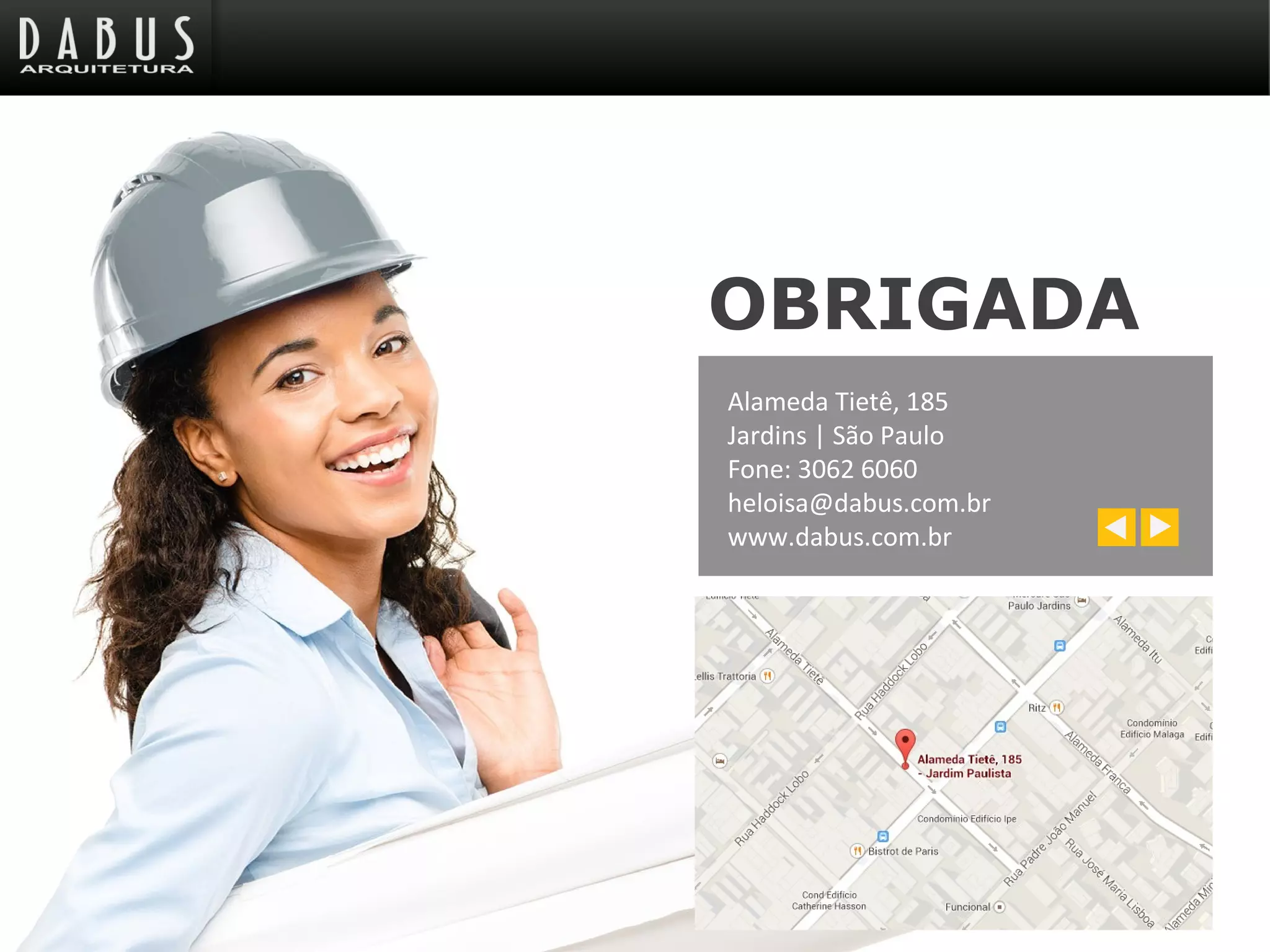 Alameda Tietê, 185
Jardins | São Paulo
Fone: 3062 6060
heloisa@dabus.com.br
www.dabus.com.br
OBRIGADA
 