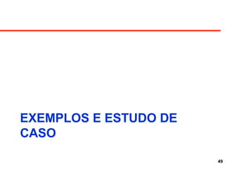 EXEMPLOS E ESTUDO DE
CASO
49
 