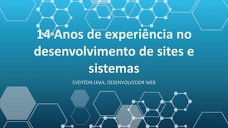 14 Anos de experiência no
desenvolvimento de sites e
sistemas
EVERTON LIMA, DESENVOLVEDOR WEB
 