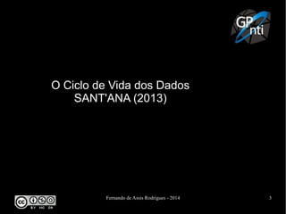 Fernando de Assis Rodrigues - 2014 3
O Ciclo de Vida dos Dados
SANT'ANA (2013)
 