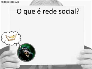 REDES SOCIAIS 
O que é rede social? 
 