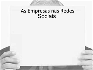 As Empresas nas Redes 
Sociais 
 