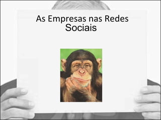 As Empresas nas Redes 
Sociais 
 