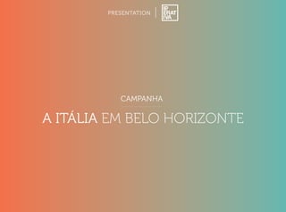PRESENTATION 
CAMPANHA 
A ITÁLIA EM BELO HORIZONTE 
 