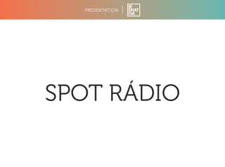 PRESENTATION 
SPOT RÁDIO 
 