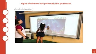 Quadro interativo
Alguns ferramentas mais preferidas pelos professores
4
 