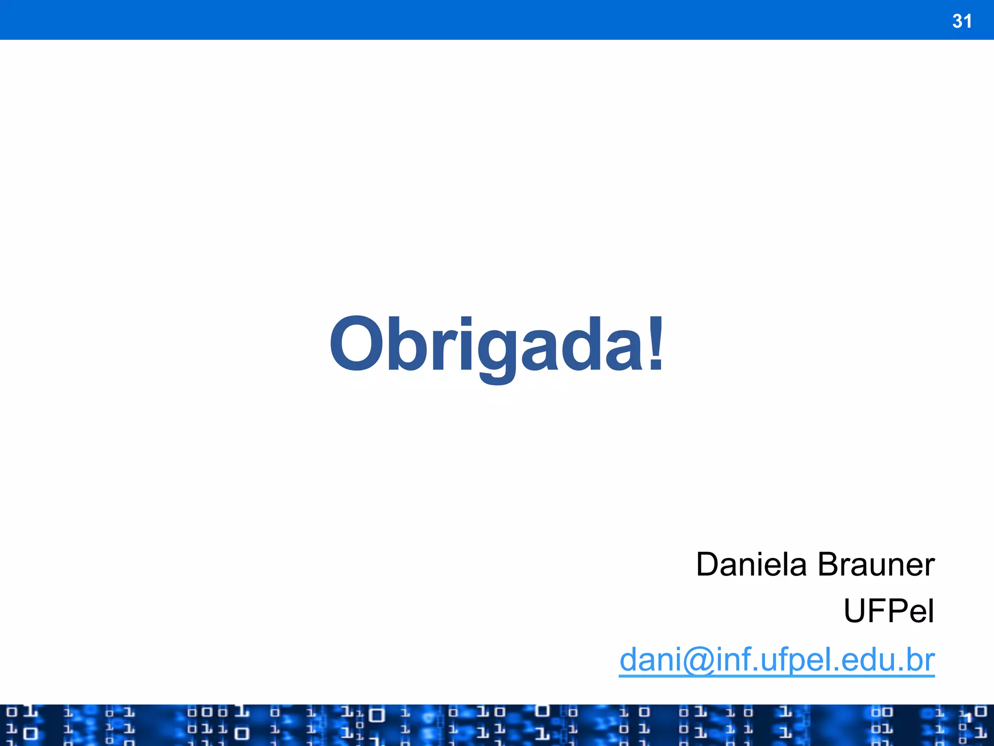 Obrigada!
Daniela Brauner
UFPel
dani@inf.ufpel.edu.br
31
 