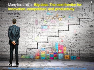 Manyika, J. et al. Big data: The next frontier for
innovation, competition, and productivity
May, 2011.
McKinsey Global Institute Report.
http://www.mckinsey.com/insights/business_technology/big_data_the_next_frontier_for_innovation
3
 