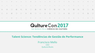 Francisco Mello
CEO
Qulture.Rocks
Talent Science: Tendências de Gestão de Performance
 