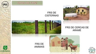 FRS DE
CISTERNAS
FRS DE CERCAS DE
ARAME
FRS DE
ANIMAIS
 