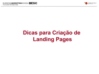 Dicas para Criação de
Landing Pages
 