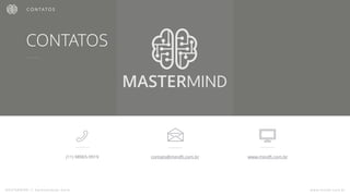 MASTERMIND // Apresentação Geral www.mindfi.com.br
CONTATOS
C O N TAT O S
contato@mindﬁ.com.br

www.mindﬁ.com.br

(11) 98965-9919
!
 