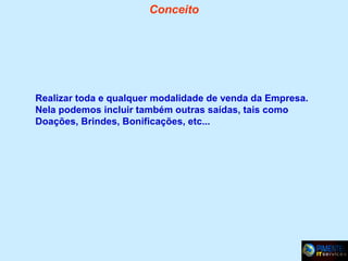 Conceito

Realizar toda e qualquer modalidade de venda da Empresa.
Nela podemos incluir também outras saídas, tais como
Doações, Brindes, Bonificações, etc...

 
