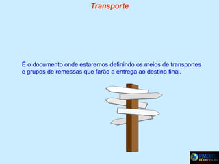 Transporte

É o documento onde estaremos definindo os meios de transportes
e grupos de remessas que farão a entrega ao destino final.

 