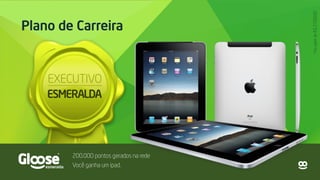 Plano de Carreira
200.000 pontos gerados na rede
Você ganha um ipad.
*novalordeR$2.500,00
 