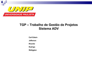 Carl Edwin
Jefferson
Ricardo
Rodrigo
Wellygton
TGP – Trabalho de Gestão de Projetos
Sistema ADV
 